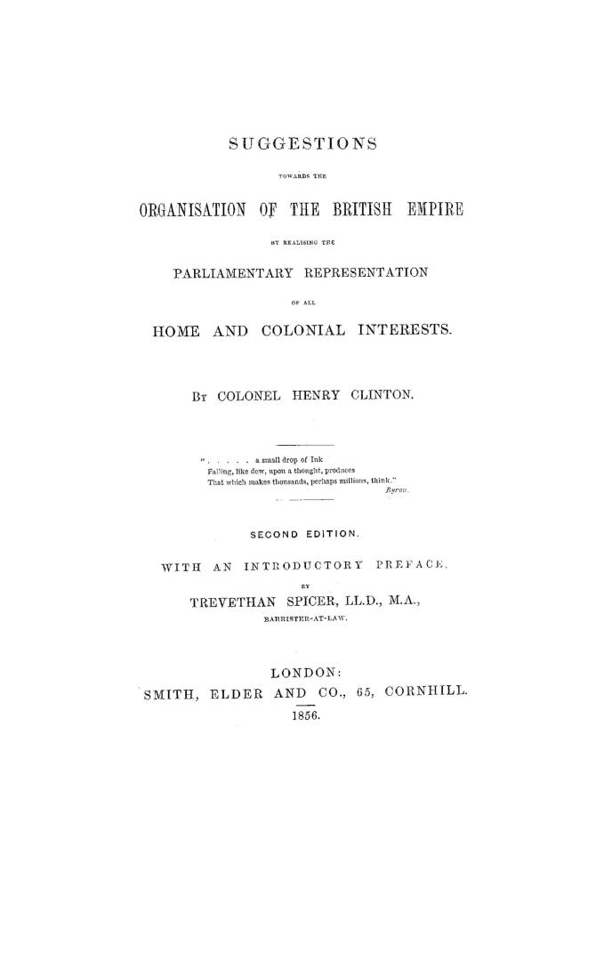 Suggestions toward the organisation of the British Empire by realizing the parliamentary representation of all home and colonial interests, by Colonel Henry Clinton