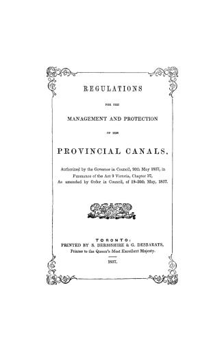 Regulations for the management and protection of the provincial canals, authorized by the Governor in Council, 20th May 1857, in pursuance of the Act (...)