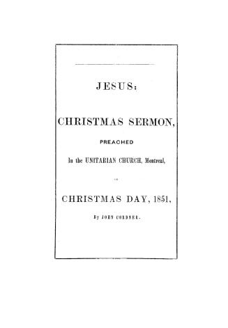 Jesus : a Christmas sermon preached in the Unitarian Church, Montreal, on Christmas Day, 1851