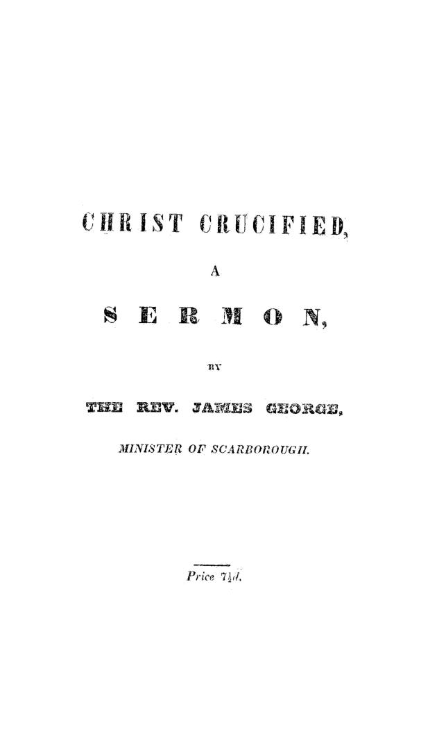 Christ crucified, a sermon preached before the presbytery of Toronto on February 7, 1837, by previous appointment of the presbytery and pub. at their request