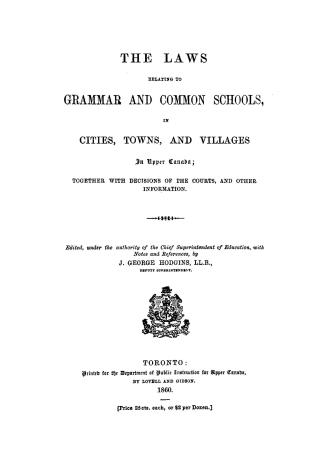 The laws relating to grammar and common schools, in cities, towns and villages in Upper Canada, together with decisions of the courts, and other information