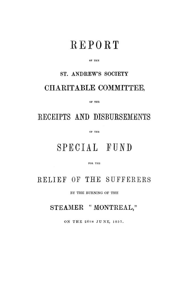 Report of the St. Andrew's Society Charitable Committee of the receipts and disbursements of the special fund for the relief of the sufferers by the b(...)