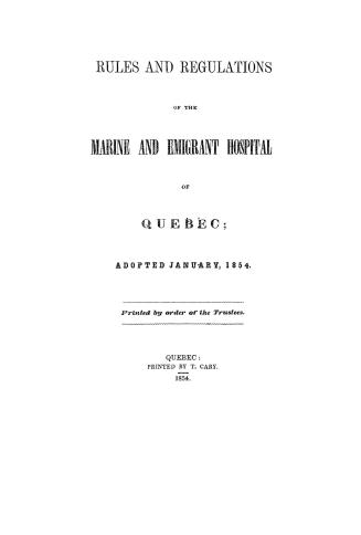 Rules and regulations of the Marine and Emigrant Hospital of Quebec, adopted January, 1854