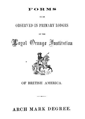 Forms to be observed in primary lodges of the Loyal Orange Institution of British America