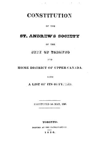 Constitution of the St. Andrew's Society of the city of Toronto and Home district of Upper Canada, with a list of its officers. Instituted 5th May, 1836