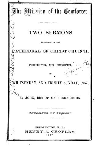The mission of the comforter. : Two sermons preached in the cathedral of Christ Church, Fredericton, New Brunswick, on Whitsunday and Trinity Sunday, 1867