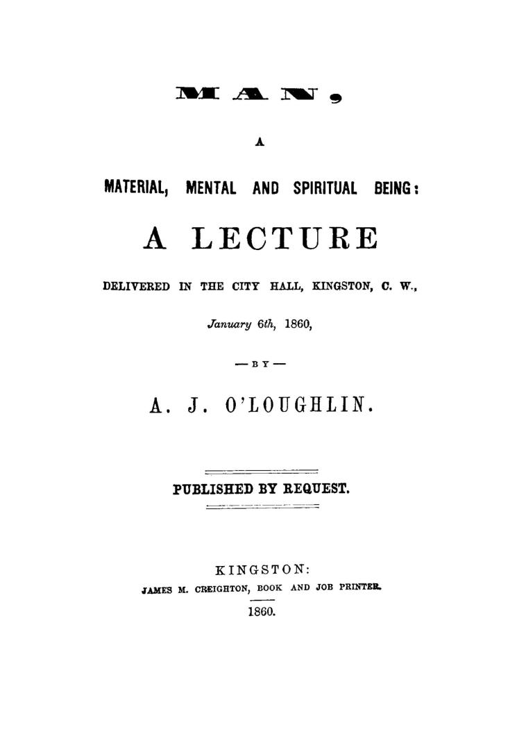 Man, a material, mental and spiritual being, a lecture delivered in the City hall, Kingston, C