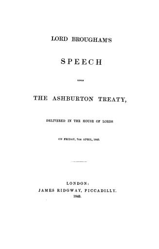 Lord Brougham's speech upon the Ashburton Treaty, delivered in the House of Lords on Friday, 7th April, 1843