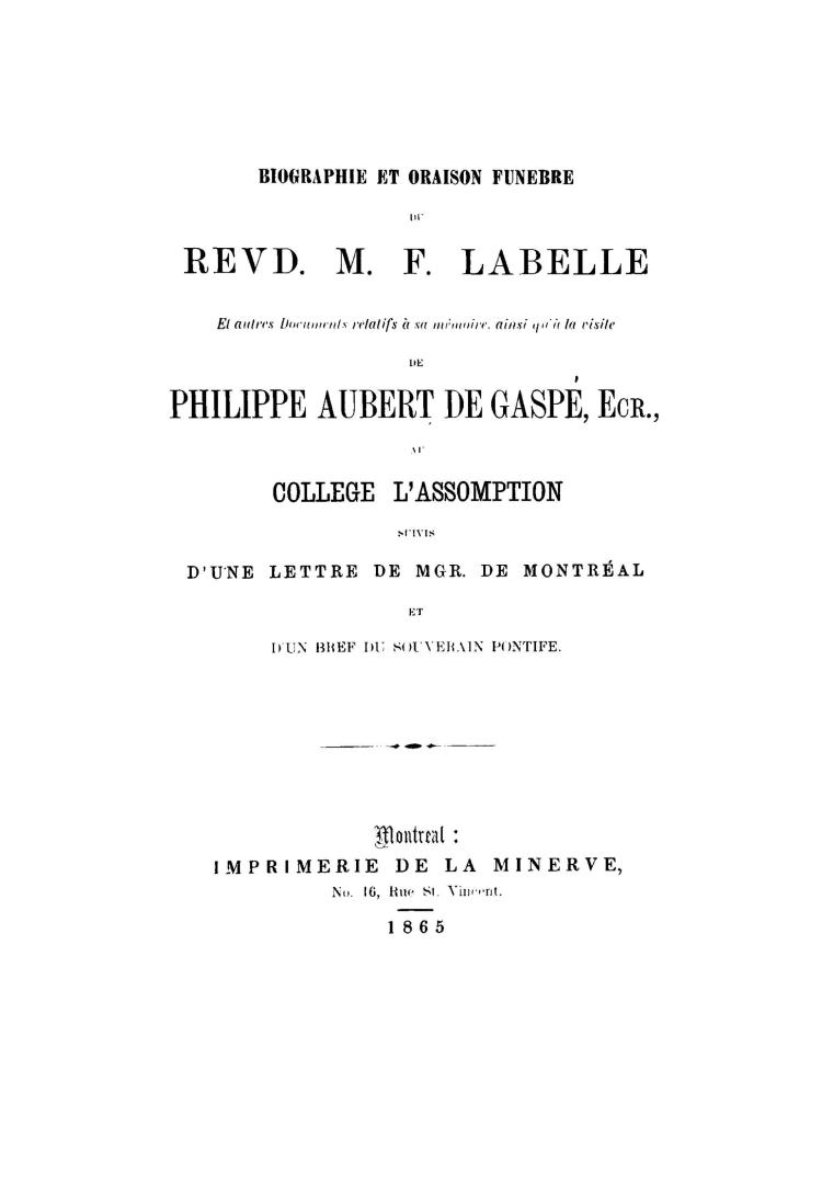 Biographie et oraison funèbre du Révd. M.F. Labelle et autres documents relatifs à sa mémoire, ainsi qu'à la visite de Philippe Aubert de Gaspé, Écr., au Collège l'Assomption (...)