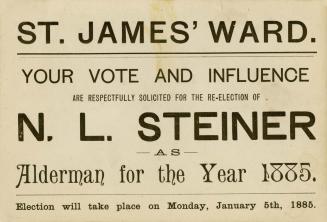 St. James' ward, your vote and influence are respectfully solicited for the re-election of N.L. Steiner