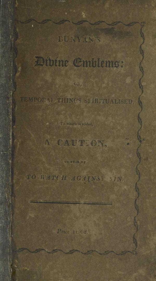 Divine emblems, or, Temporal things spiritualised : to which is added, A caution, to stir up to watch against sin