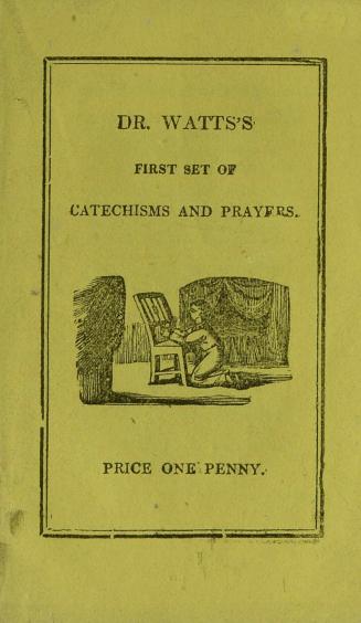 The first set of catechisms and prayers, or, The religion of little children, under seven or eight years of age