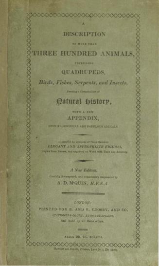 A description of more than three hundred animals, including quadrupeds, birds, fishes, serpents, and insects