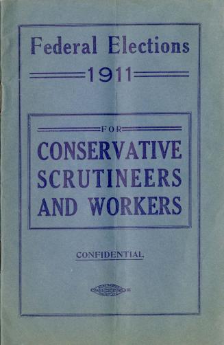 Federal elections 1911 : for Conservative scrutineers and workers : confidential