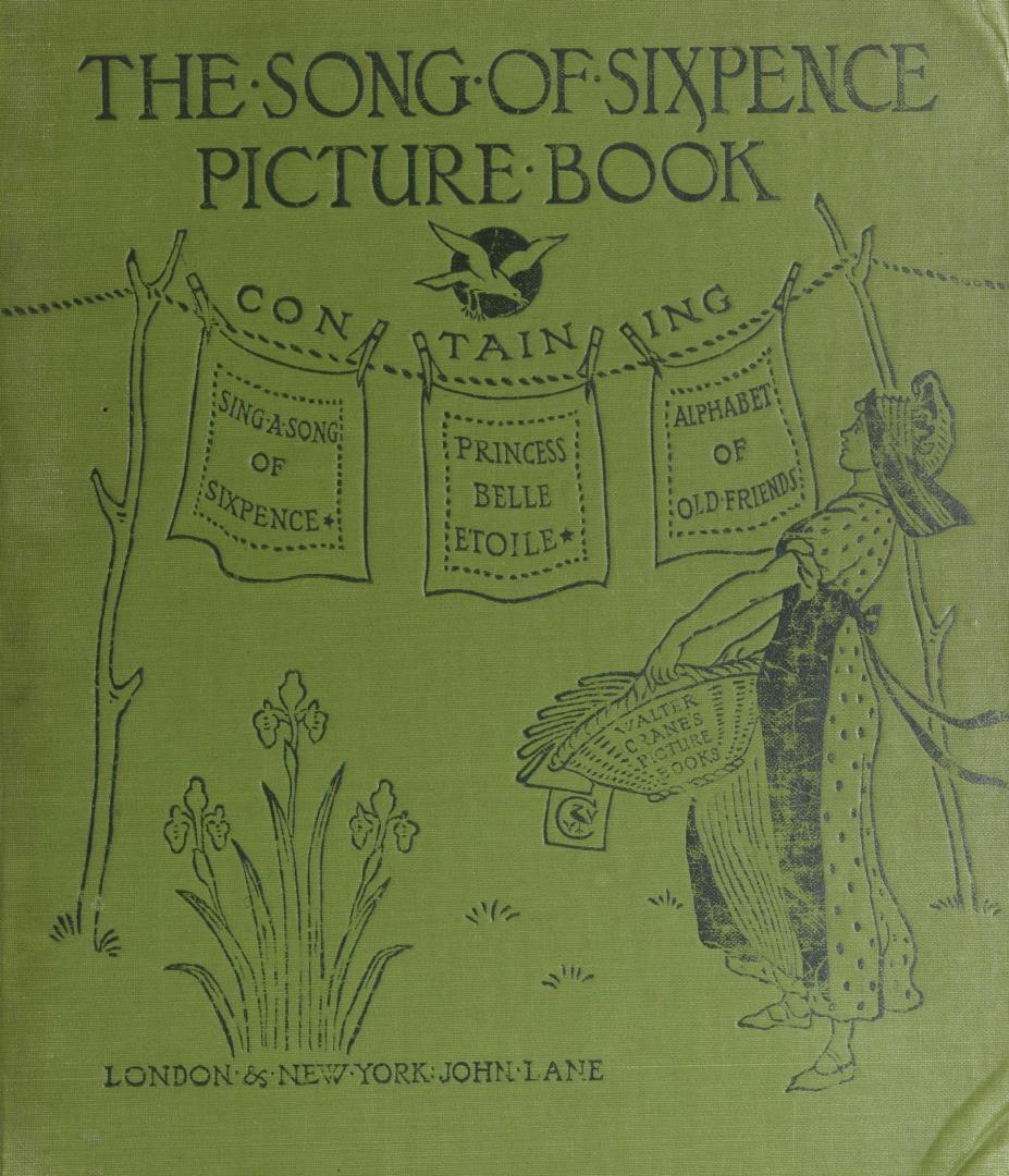 The song of sixpence picture book : containing, Sing a song of sixpence, Princess Belle Etoile, An alphabet of old friends