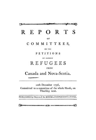 Reports of committees on the petitions of sundry refugees from Canada and Nova-Scotia, 12th December, 1796