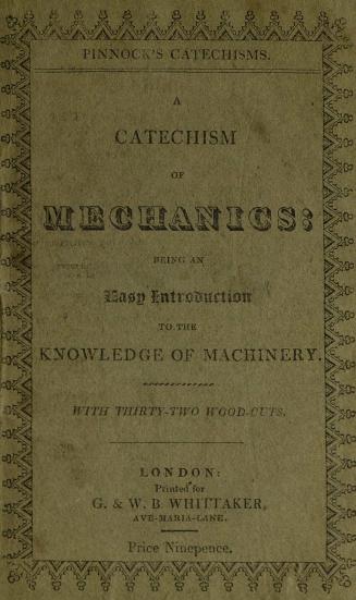 A catechism of mechanics : being an easy introduction to the knowledge of machinery
