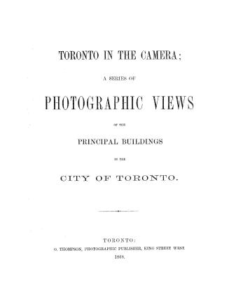 Toronto in the camera : a series of photographic views of the principal buildings in the city of Toronto
