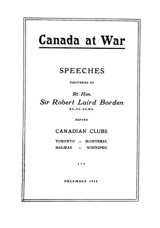 Canada at war: Speeches delivered by Rt. Honourable Sir Robert Laird Borden before Canadian Clubs