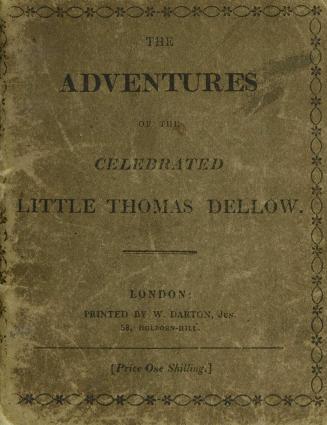 The adventures of the celebrated little Thomas Dellow : who was stolen from his parents on the 18th of November, 1811, and restored to them on the 3d of January, 1812