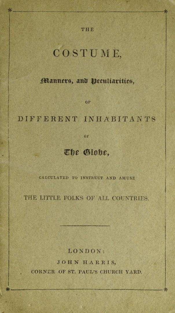 The costume, manners, and peculiarities of different inhabitants of the globe : calculated to instruct and amuse the little folks of all countries