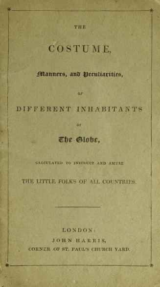 The costume, manners, and peculiarities of different inhabitants of the globe : calculated to instruct and amuse the little folks of all countries