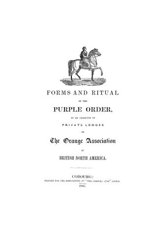 Forms and ritual of the Purple Order, to be observed in private lodges of the Orange Association of British North America