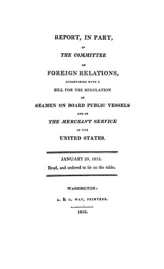 Report, in part, of the Committee on Foreign Relations, accompanied with a bill for the regulation of seamen on board public vessels and in the mercha(...)