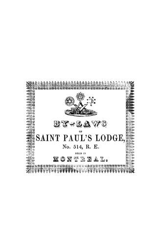 By-laws of Saint Paul's Lodge, no.514, on the registry of England; to which are added, the laws and regulations for the government of private lodges, extracted from "The book of constitutions; " and a list of masters and officers