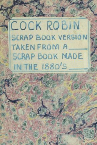 Cock Robin, scrap book version taken from a scrap book made in the 1880s]