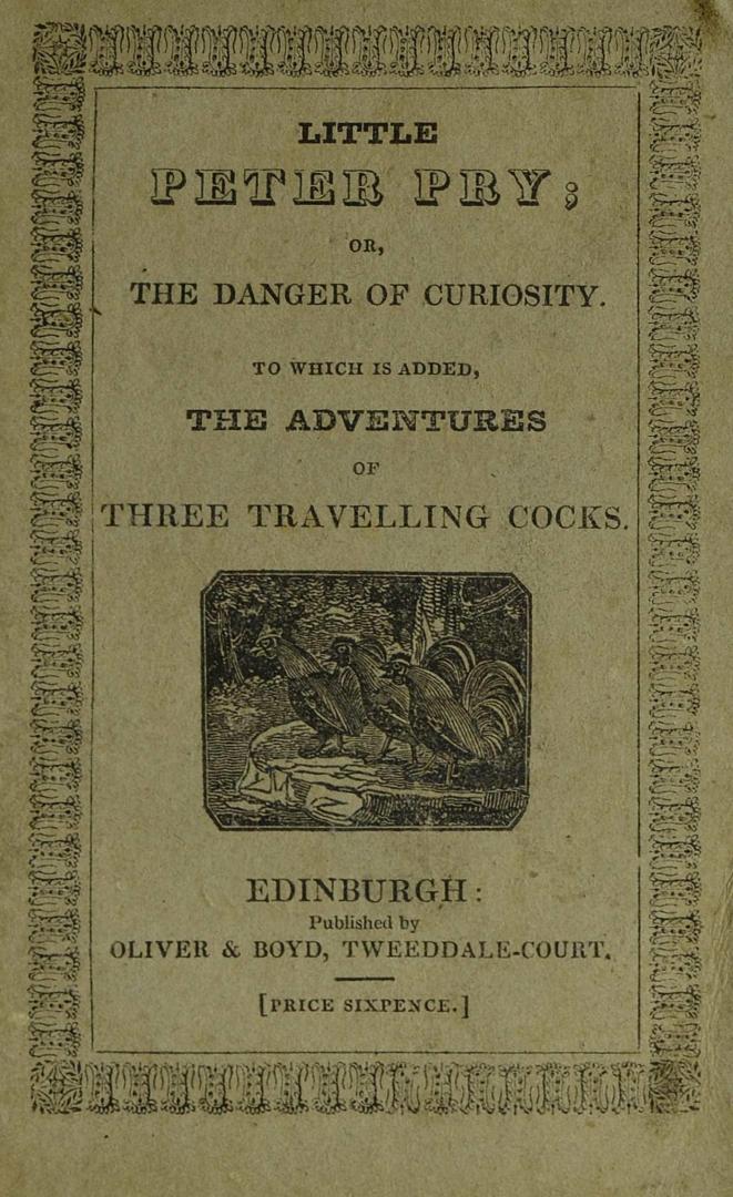 Little Peter Pry, or, The danger of curiosity : to which are added, The three travelling cocks