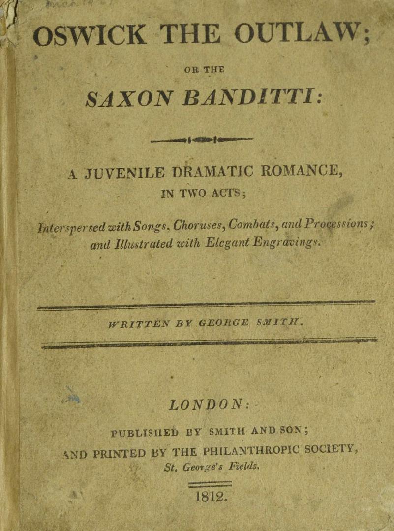 Oswick the outlaw, or the Saxon banditti : a juvenile dramatic romance, in two acts : interspersed with songs, choruses, combats, and processions, and illustrated with elegant engravings