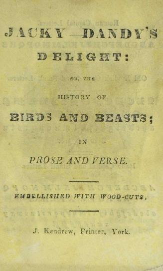 Jacky Dandy's delight, or, The history of birds and beasts : in prose and verse