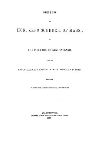 Speech of Hon. Zeno Scudder, : of Mass., on the fisheries of New England, and the encouragement and growth of American seamen. Delivered in the House of Representatives, August 12, 1852