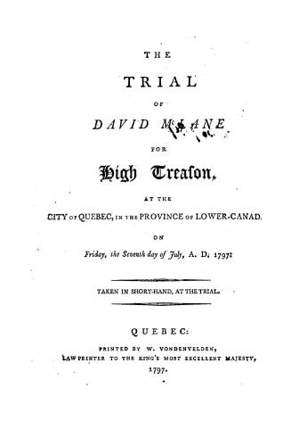 The trial of David McLane for high treason, at the city of Quebec, in the province of Lower-Canada, on Friday, the seventh day of July, A.D. 1797