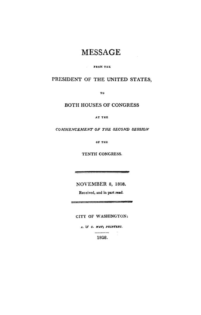 Message from the President of the United States, to both houses of Congress at the commencement of the second session of the tenth Congress. November 8, 1808. Received, and in part read