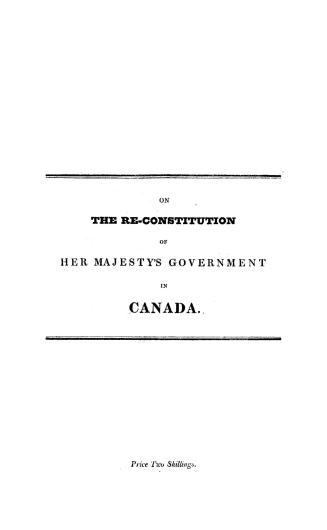 An essay on the re-constitution of Her Majesty's government in Canada