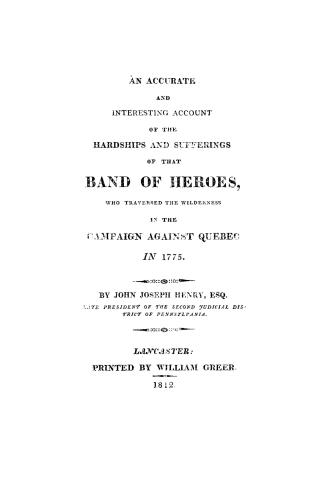 An accurate and interesting account of the hardships and sufferings of that band of heroes, who traversed the wilderness in the campaign against Quebec in 1775