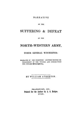 Narrative of the suffering & defeat of the north-western army under General Winchester, Massacre of the prisoners, sixteen months imprisonment of the writer and others with the Indians and British