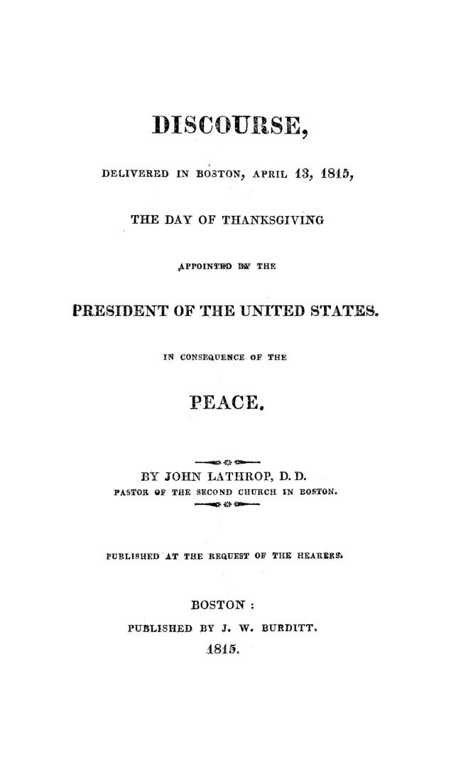 A discourse, delivered in Boston, April 13, 1815, the day of thanksgiving appointed by the President of the United States. In consequence of the peace