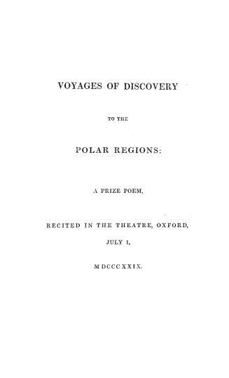 Voyages of discovery to the polar regions: a prize poem, recited in the Theatre, Oxford, July 1, MDCCCXXIX