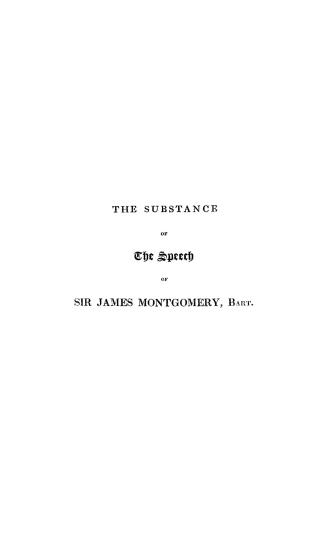 Substance of the speech of Sir James Montgomery, bart