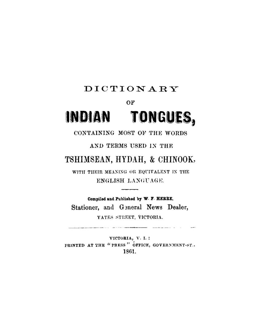 Dictionary of Indian tongues, containing most of the words and terms used in the Tshimsean, Hydah, & Chinook, with their meaning or equivalent in the English language