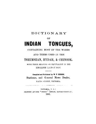 Dictionary of Indian tongues, containing most of the words and terms used in the Tshimsean, Hydah, & Chinook, with their meaning or equivalent in the English language