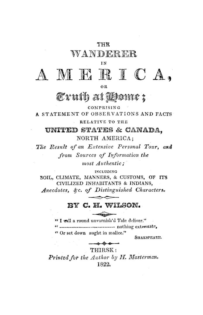 The wanderer in America, or, Truth at home, comprising a statement of observations and facts relative to the United States & Canada, North America, th(...)
