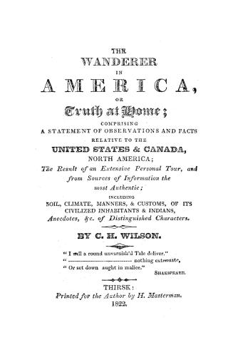 The wanderer in America, or, Truth at home, comprising a statement of observations and facts relative to the United States & Canada, North America, th(...)