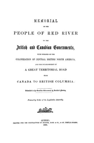 Memorial of the people of Red River to the British and Canadian governments, with remarks on the colonization of central British North America and the(...)