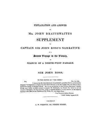 Explanation and answer to Mr. John Braithwaite's Supplement to Captain Sir John Ross's Narrative of a second voyage in the Victory, in search of a north-west passage