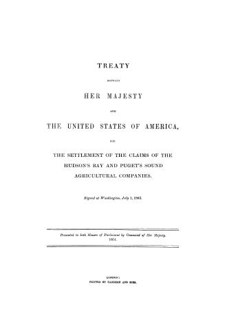 Treaty between Her Majesty and the United States of America, for the settlement of the claims of the Hudson's Bay and Puget's Sound agricultural compa(...)