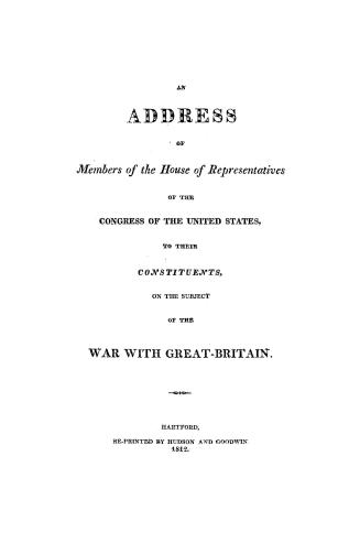 An address of members of the House of representatives of the Congress of the United States, to their constituents, on the subject of the war with Great Britain